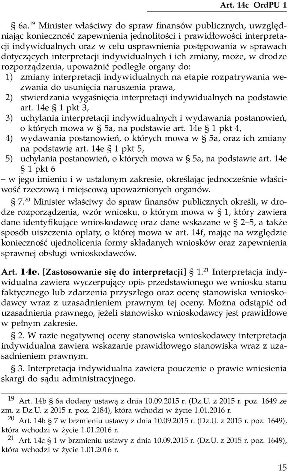 dotyczących interpretacji indywidualnych i ich zmiany, może, w drodze rozporządzenia, upoważnić podległe organy do: 1) zmiany interpretacji indywidualnych na etapie rozpatrywania wezwania do