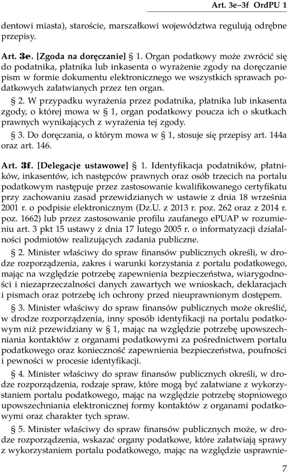 organ. 2. W przypadku wyrażenia przez podatnika, płatnika lub inkasenta zgody, o której mowa w 1, organ podatkowy poucza ich o skutkach prawnych wynikających z wyrażenia tej zgody. 3.