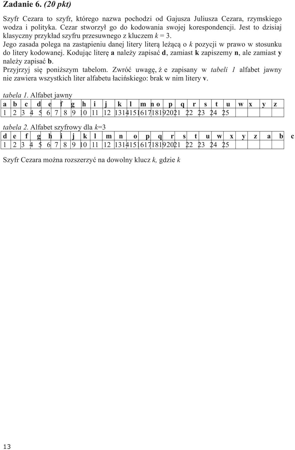 Koduj¹c literê a nale y zapisaæ d, zamiast k zapiszemy n, ale zamiast y nale y zapisaæ b. Przyjrzyj siê poni szym tabelom.