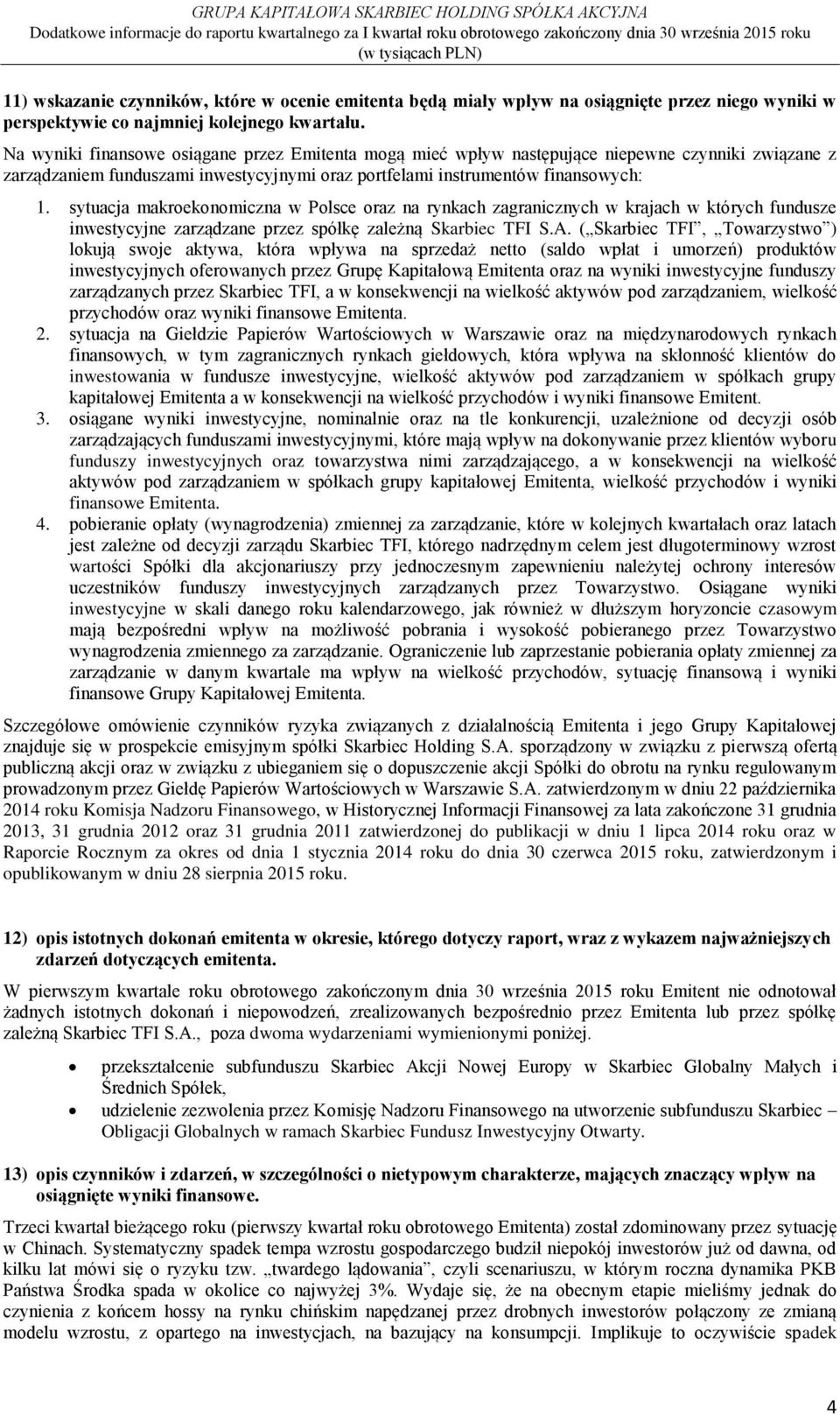 sytuacja makroekonomiczna w Polsce oraz na rynkach zagranicznych w krajach w których fundusze inwestycyjne zarządzane przez spółkę zależną Skarbiec TFI S.A.