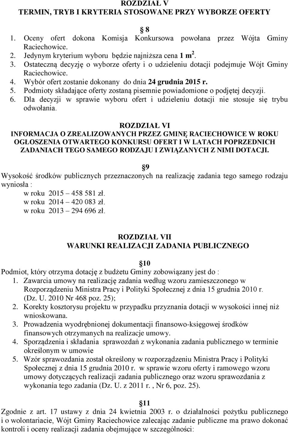 Wybór ofert zostanie dokonany do dnia 24 grudnia 2015 r. 5. Podmioty składające oferty zostaną pisemnie powiadomione o podjętej decyzji. 6.