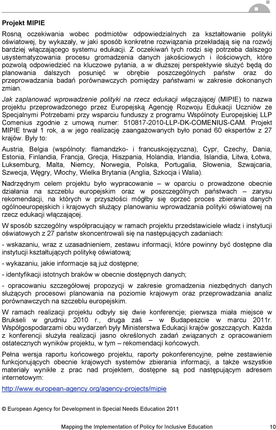 Z oczekiwań tych rodzi się potrzeba dalszego usystematyzowania procesu gromadzenia danych jakościowych i ilościowych, które pozwolą odpowiedzieć na kluczowe pytania, a w dłuższej perspektywie służyć