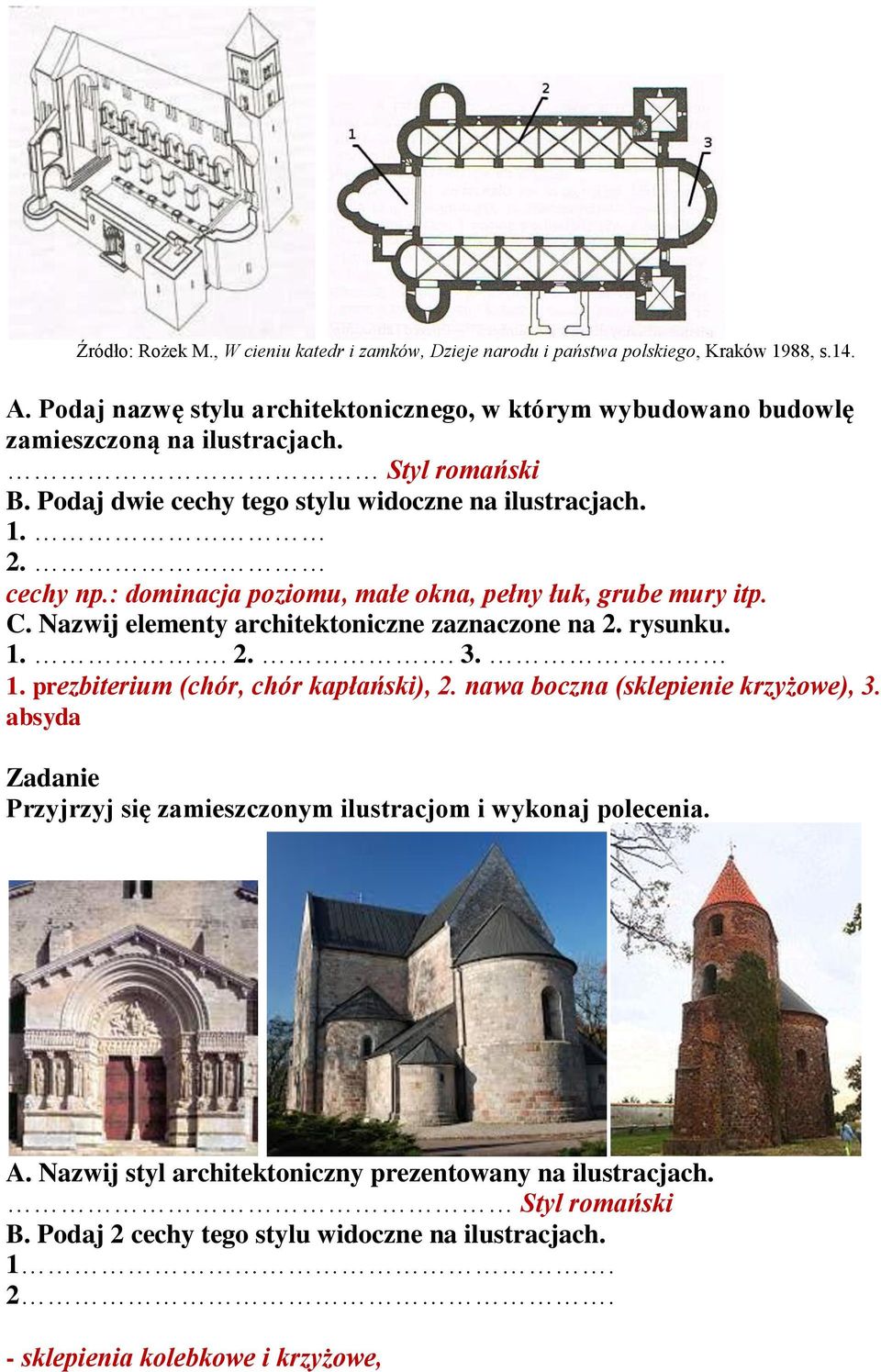 : dominacja poziomu, małe okna, pełny łuk, grube mury itp. C. Nazwij elementy architektoniczne zaznaczone na 2. rysunku. 1.. 2.. 3. 1. prezbiterium (chór, chór kapłański), 2.