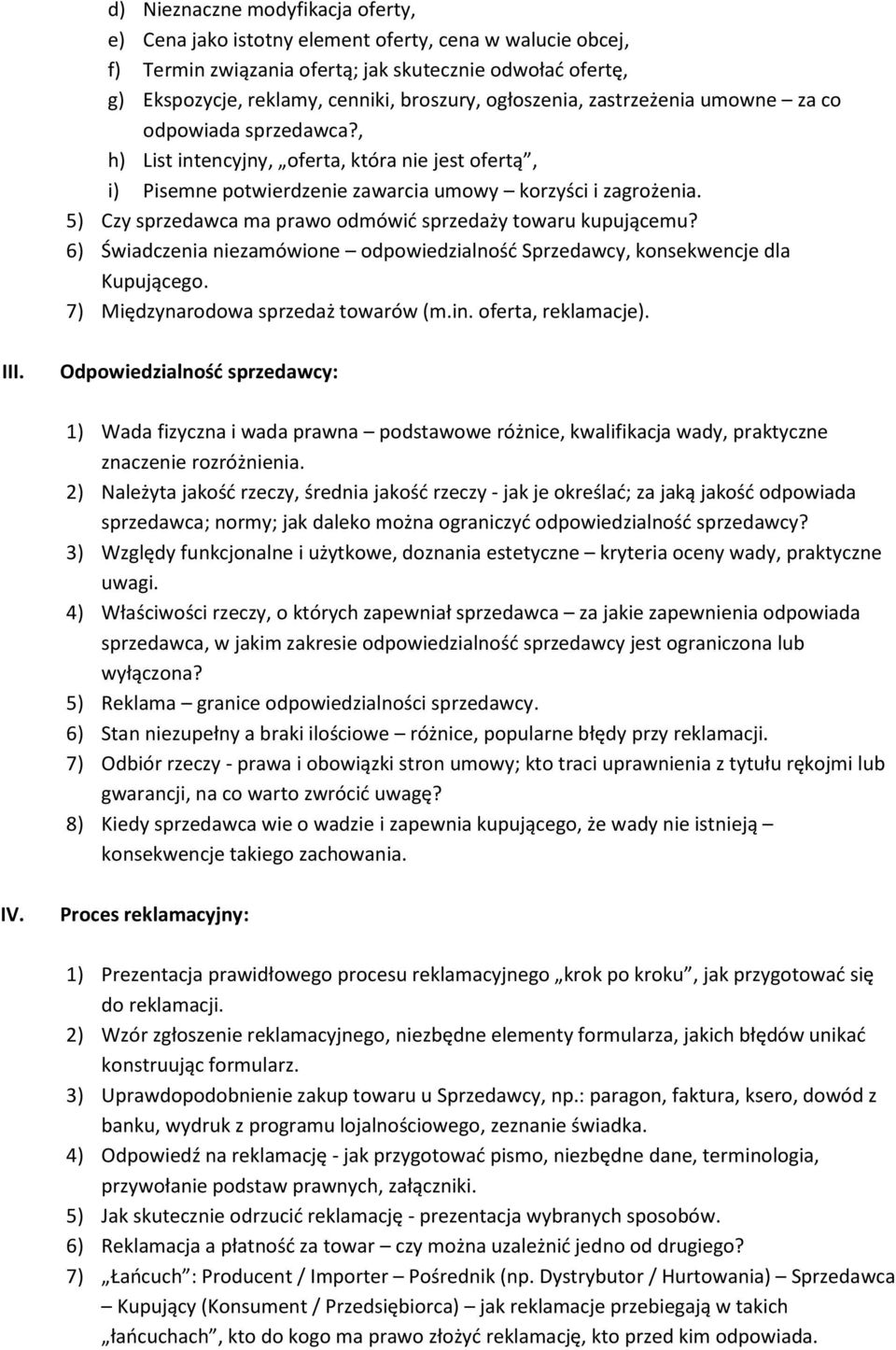 5) Czy sprzedawca ma prawo odmówić sprzedaży towaru kupującemu? 6) Świadczenia niezamówione odpowiedzialność Sprzedawcy, konsekwencje dla Kupującego. 7) Międzynarodowa sprzedaż towarów (m.in.