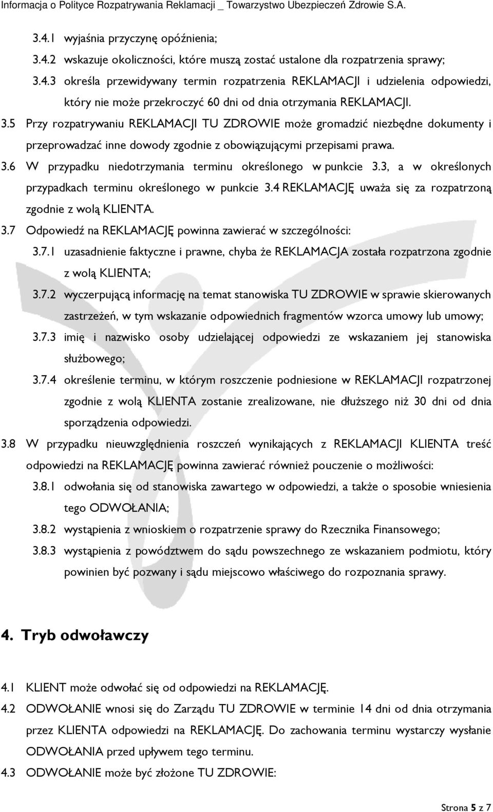 6 W przypadku niedotrzymania terminu określonego w punkcie 3.3, a w określonych przypadkach terminu określonego w punkcie 3.4 REKLAMACJĘ uważa się za rozpatrzoną zgodnie z wolą KLIENTA. 3.7 Odpowiedź na REKLAMACJĘ powinna zawierać w szczególności: 3.