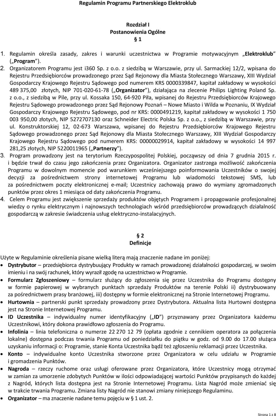 Sarmackiej 12/2, wpisana do Rejestru Przedsiębiorców prowadzonego przez Sąd Rejonowy dla Miasta Stołecznego Warszawy, XIII Wydział Gospodarczy Krajowego Rejestru Sądowego pod numerem KRS 0000339847,