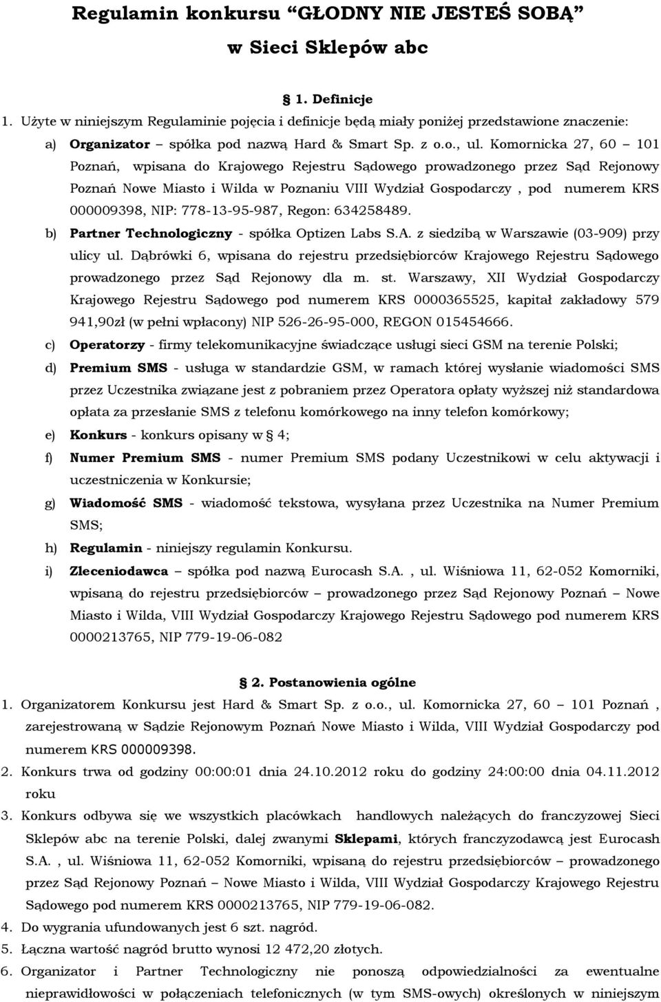 Komornicka 27, 60 101 Poznań, wpisana do Krajowego Rejestru Sądowego prowadzonego przez Sąd Rejonowy Poznań Nowe Miasto i Wilda w Poznaniu VIII Wydział Gospodarczy, pod numerem KRS 000009398, NIP: