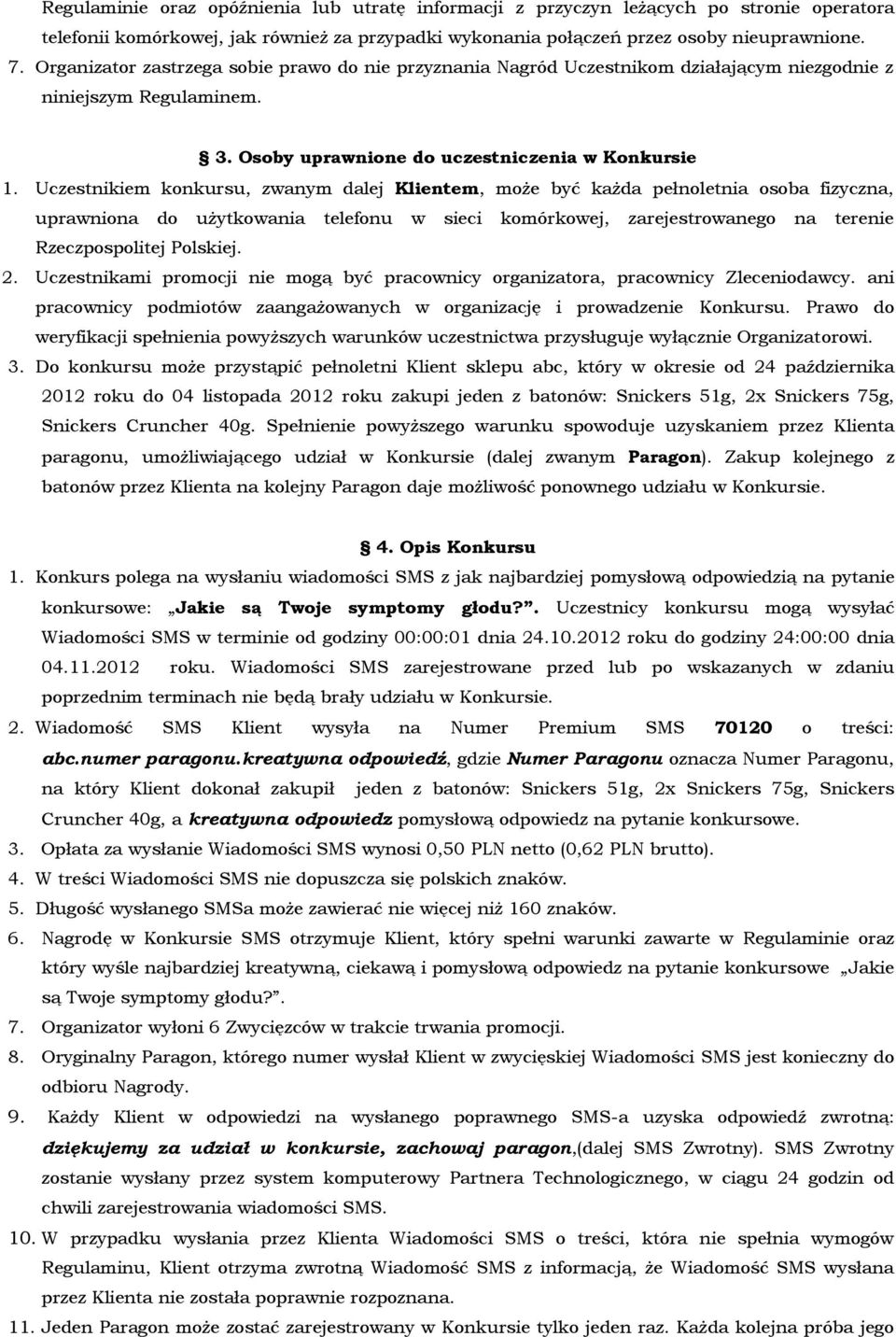 Uczestnikiem konkursu, zwanym dalej Klientem, może być każda pełnoletnia osoba fizyczna, uprawniona do użytkowania telefonu w sieci komórkowej, zarejestrowanego na terenie Rzeczpospolitej Polskiej. 2.