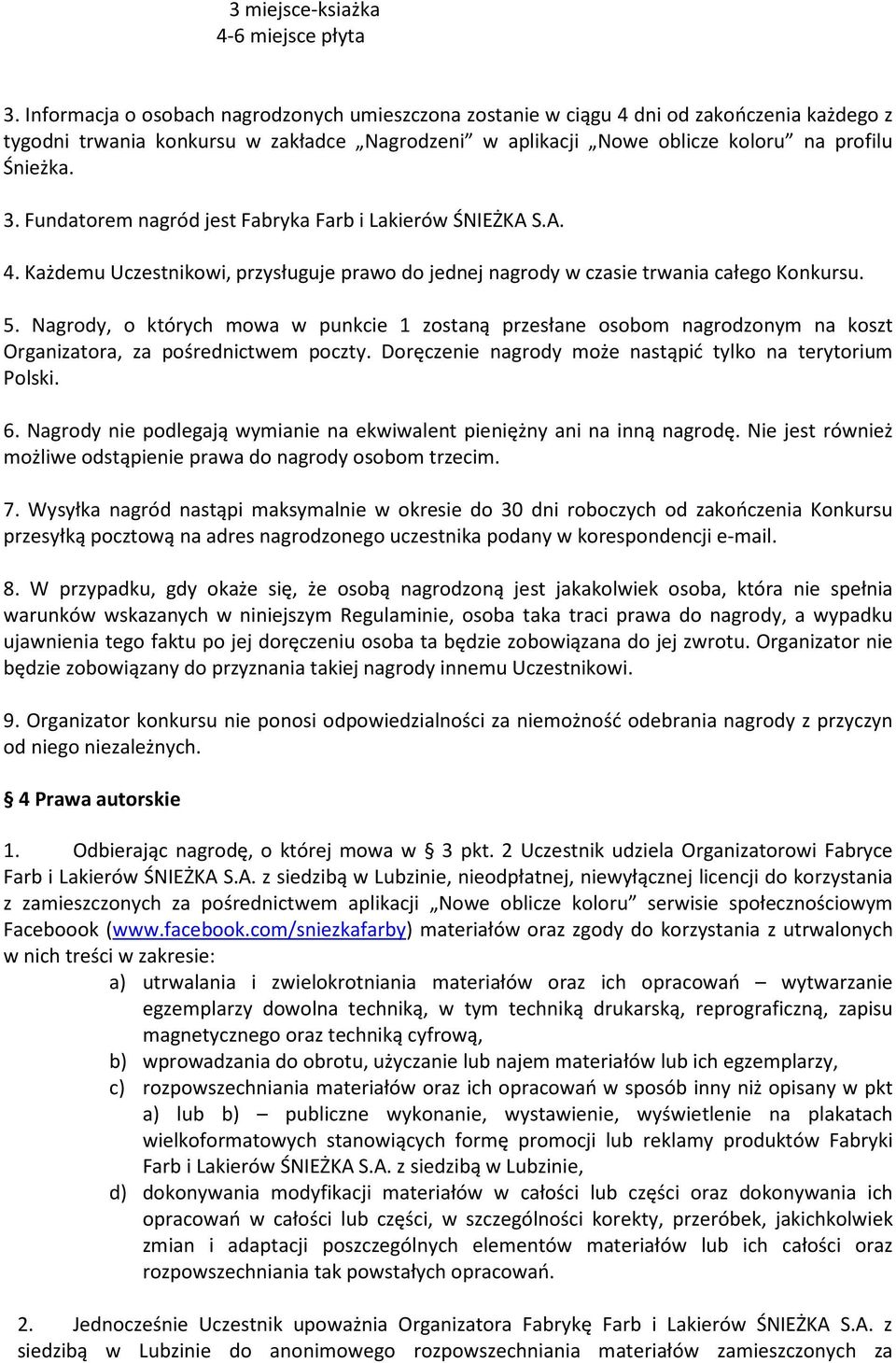 Fundatorem nagród jest Fabryka Farb i Lakierów ŚNIEŻKA S.A. 4. Każdemu Uczestnikowi, przysługuje prawo do jednej nagrody w czasie trwania całego Konkursu. 5.