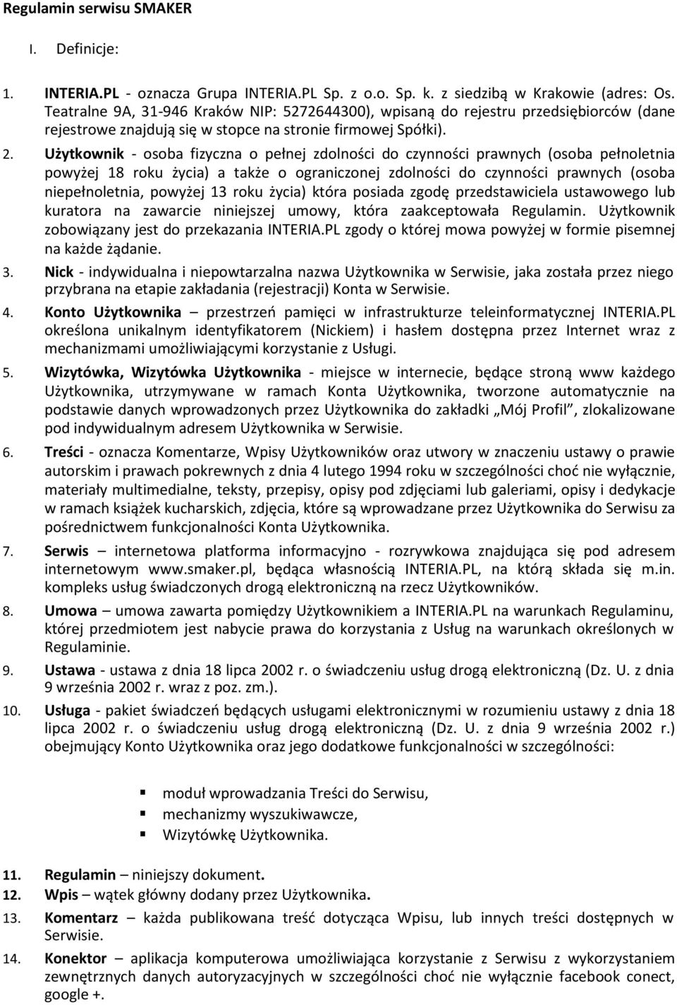 Użytkownik - osoba fizyczna o pełnej zdolności do czynności prawnych (osoba pełnoletnia powyżej 18 roku życia) a także o ograniczonej zdolności do czynności prawnych (osoba niepełnoletnia, powyżej 13