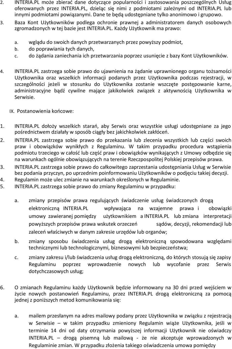 Baza Kont Użytkowników podlega ochronie prawnej a administratorem danych osobowych zgromadzonych w tej bazie jest INTERIA.PL. Każdy Użytkownik ma prawo: a.