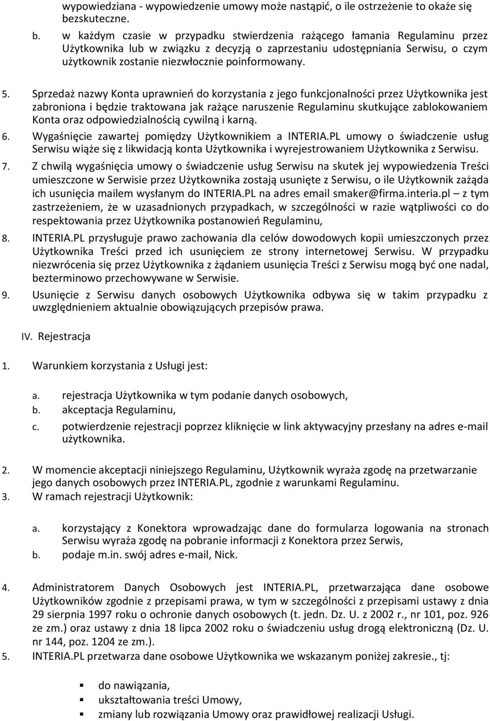 w każdym czasie w przypadku stwierdzenia rażącego łamania Regulaminu przez Użytkownika lub w związku z decyzją o zaprzestaniu udostępniania Serwisu, o czym użytkownik zostanie niezwłocznie