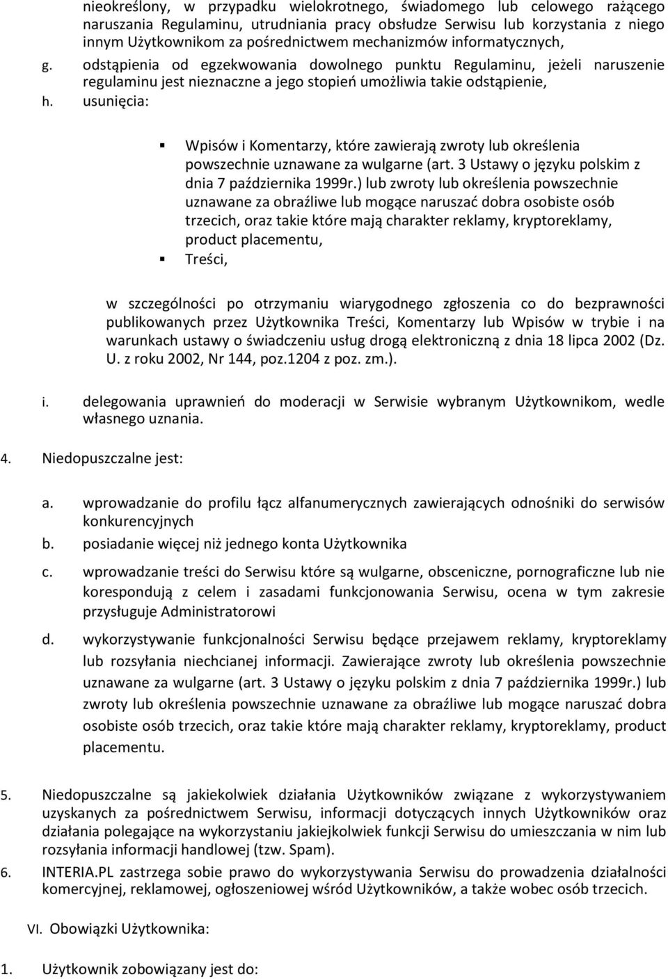 usunięcia: Wpisów i Komentarzy, które zawierają zwroty lub określenia powszechnie uznawane za wulgarne (art. 3 Ustawy o języku polskim z dnia 7 października 1999r.