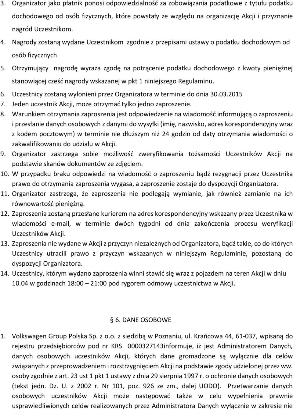 Otrzymujący nagrodę wyraża zgodę na potrącenie podatku dochodowego z kwoty pieniężnej stanowiącej cześć nagrody wskazanej w pkt 1 niniejszego Regulaminu. 6.