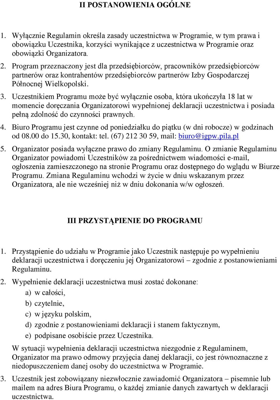 Uczestnikiem Programu może być wyłącznie osoba, która ukończyła 18 lat w momencie doręczania Organizatorowi wypełnionej deklaracji uczestnictwa i posiada pełną zdolność do czynności prawnych. 4.