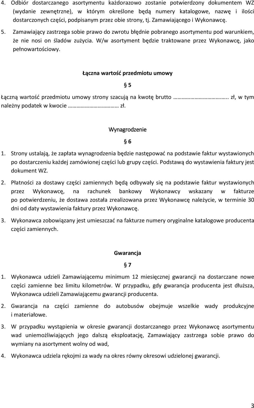 W/w asortyment będzie traktowane przez Wykonawcę, jako pełnowartościowy. Łączna wartość przedmiotu umowy 5 Łączną wartość przedmiotu umowy strony szacują na kwotę brutto.