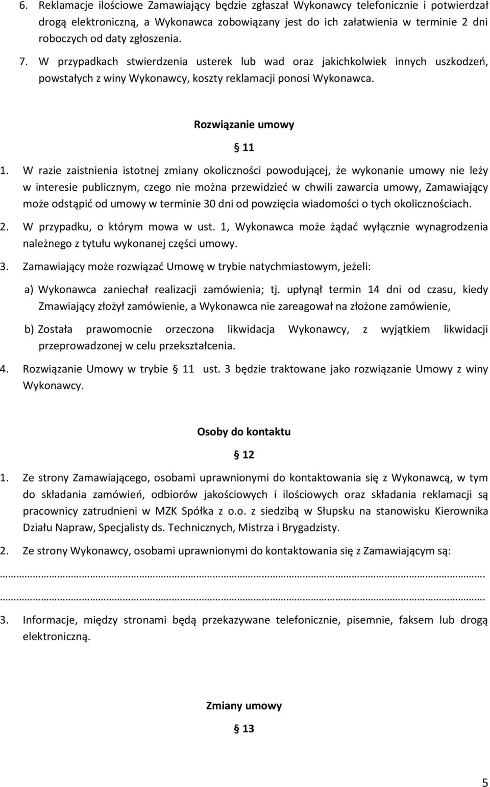 W razie zaistnienia istotnej zmiany okoliczności powodującej, że wykonanie umowy nie leży w interesie publicznym, czego nie można przewidzieć w chwili zawarcia umowy, Zamawiający może odstąpić od