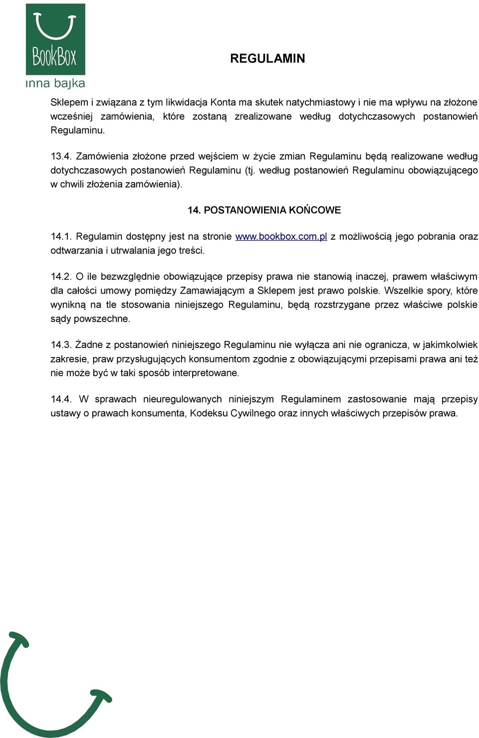 według postanowień Regulaminu obowiązującego w chwili złożenia zamówienia). 14. POSTANOWIENIA KOŃCOWE 14.1. Regulamin dostępny jest na stronie www.bookbox.com.