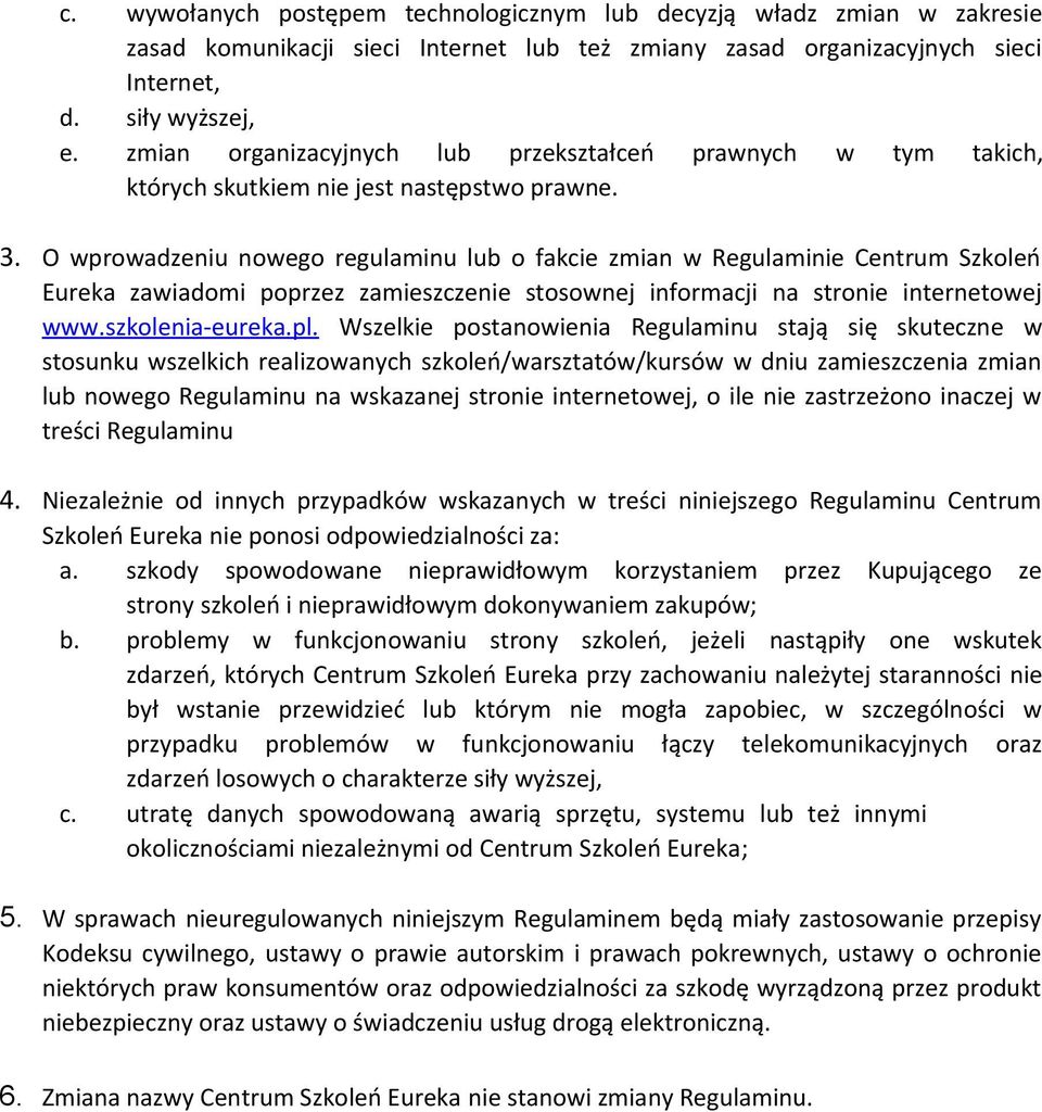 O wprowadzeniu nowego regulaminu lub o fakcie zmian w Regulaminie Centrum Szkoleń Eureka zawiadomi poprzez zamieszczenie stosownej informacji na stronie internetowej www.szkolenia-eureka.pl.