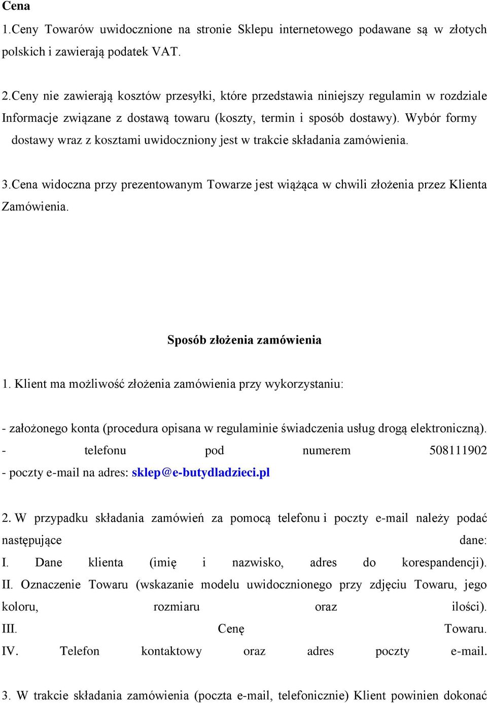 Wybór formy dostawy wraz z kosztami uwidoczniony jest w trakcie składania zamówienia. 3.Cena widoczna przy prezentowanym Towarze jest wiążąca w chwili złożenia przez Klienta Zamówienia.