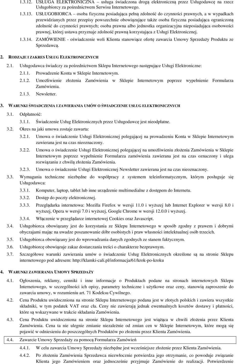 zdolność do czynności prawnych; osoba prawna albo jednostka organizacyjna nieposiadająca osobowości prawnej, której ustawa przyznaje zdolność prawną korzystająca z Usługi Elektronicznej. 1.3.14.