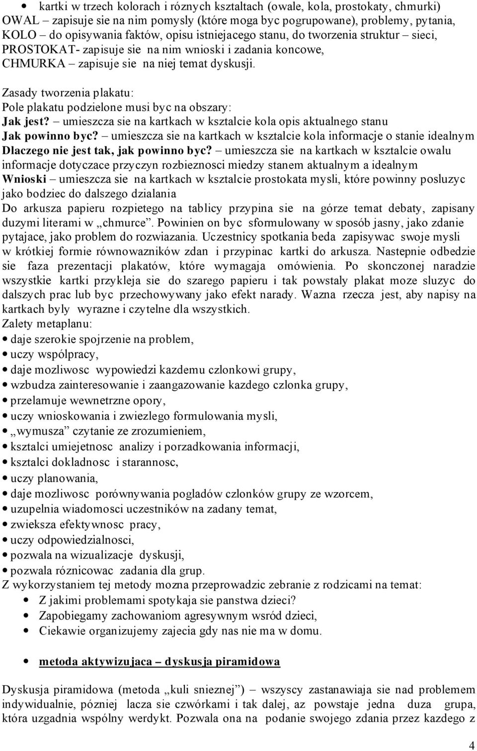 Zasady tworzenia plakatu: Pole plakatu podzielone musi byc na obszary: Jak jest? umieszcza sie na kartkach w ksztalcie kola opis aktualnego stanu Jak powinno byc?