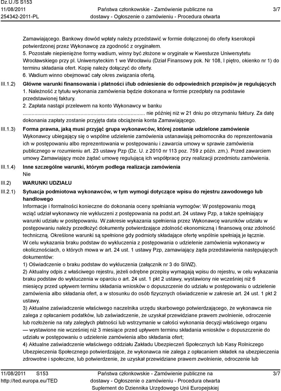 Nr 108, I piętro, okienko nr 1) do terminu składania ofert. Kopię należy dołączyć do oferty. 6. Wadium winno obejmować cały okres związania ofertą.