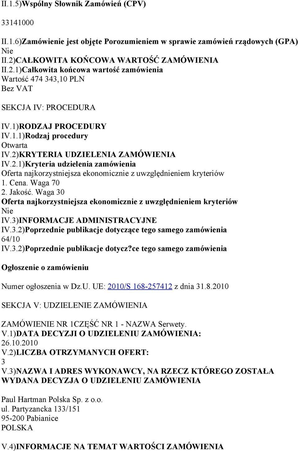 Jakość. Waga 30 Oferta najkorzystniejsza ekonomicznie z uwzględnieniem kryteriów IV.3)INFORMACJE ADMINISTRACYJNE IV.3.2)Poprzednie publikacje dotyczą