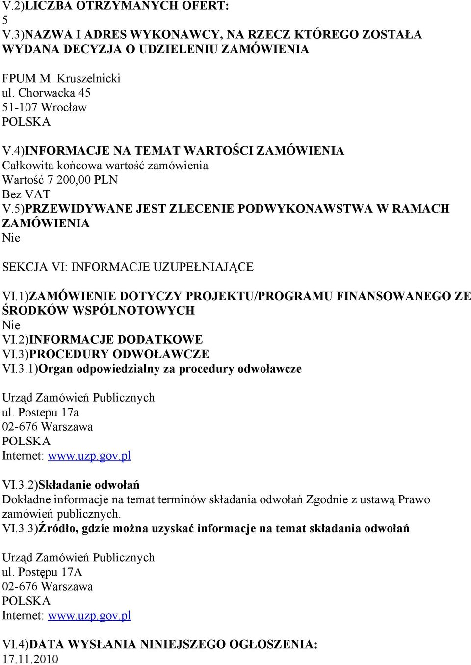 Postepu 17a 02-676 Warszawa Internet: www.uzp.gov.pl VI.3.2)Składanie odwołań Dokładne informacje na temat terminów składania odwołań Zgodnie z ustawą Prawo zamówień publicznych. VI.3.3)Źródło, gdzie można uzyskać informacje na temat składania odwołań Urząd Zamówień Publicznych ul.