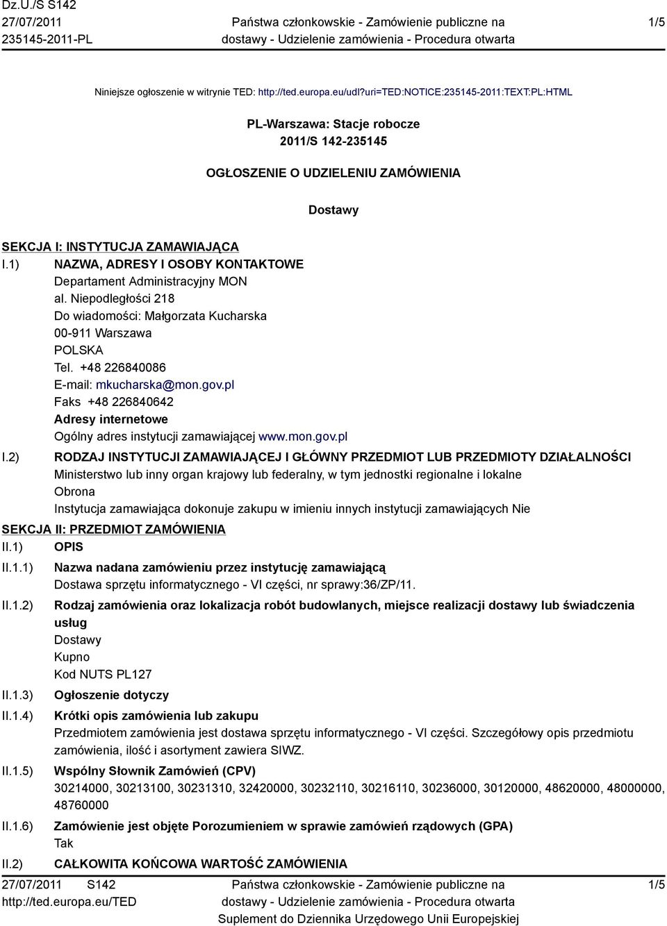 1) NAZWA, ADRESY I OSOBY KONTAKTOWE Departament Administracyjny MON al. podległości 18 Do wiadomości: Małgorzata Kucharska 00-911 Warszawa Tel. +48 6840086 E-mail: mkucharska@mon.gov.