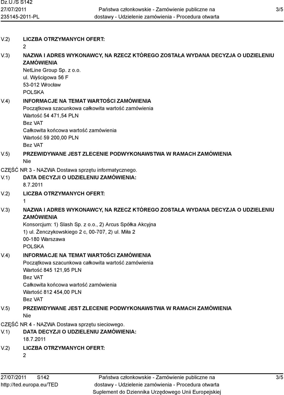 - NAZWA Dostawa sprzętu informatycznego. 8.7.011 1 Konsorcjum: 1) Slash Sp. z o.o., ) Arcus Spółka Akcyjna 1) ul.