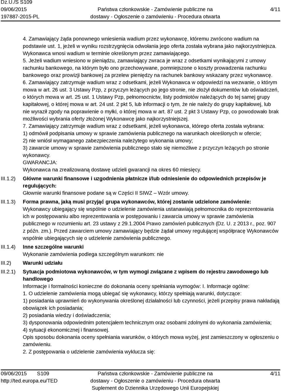 Jeżeli wadium wniesiono w pieniądzu, zamawiający zwraca je wraz z odsetkami wynikającymi z umowy rachunku bankowego, na którym było ono przechowywane, pomniejszone o koszty prowadzenia rachunku