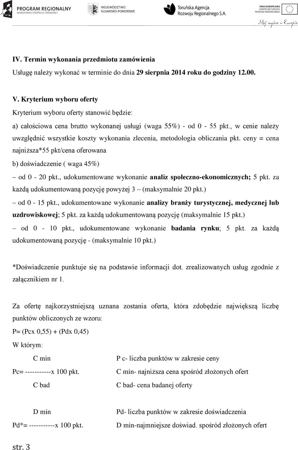 , w cenie należy uwzględnić wszystkie koszty wykonania zlecenia, metodologia obliczania pkt. ceny = cena najniższa*55 pkt/cena oferowana b) doświadczenie ( waga 45%) od 0-20 pkt.