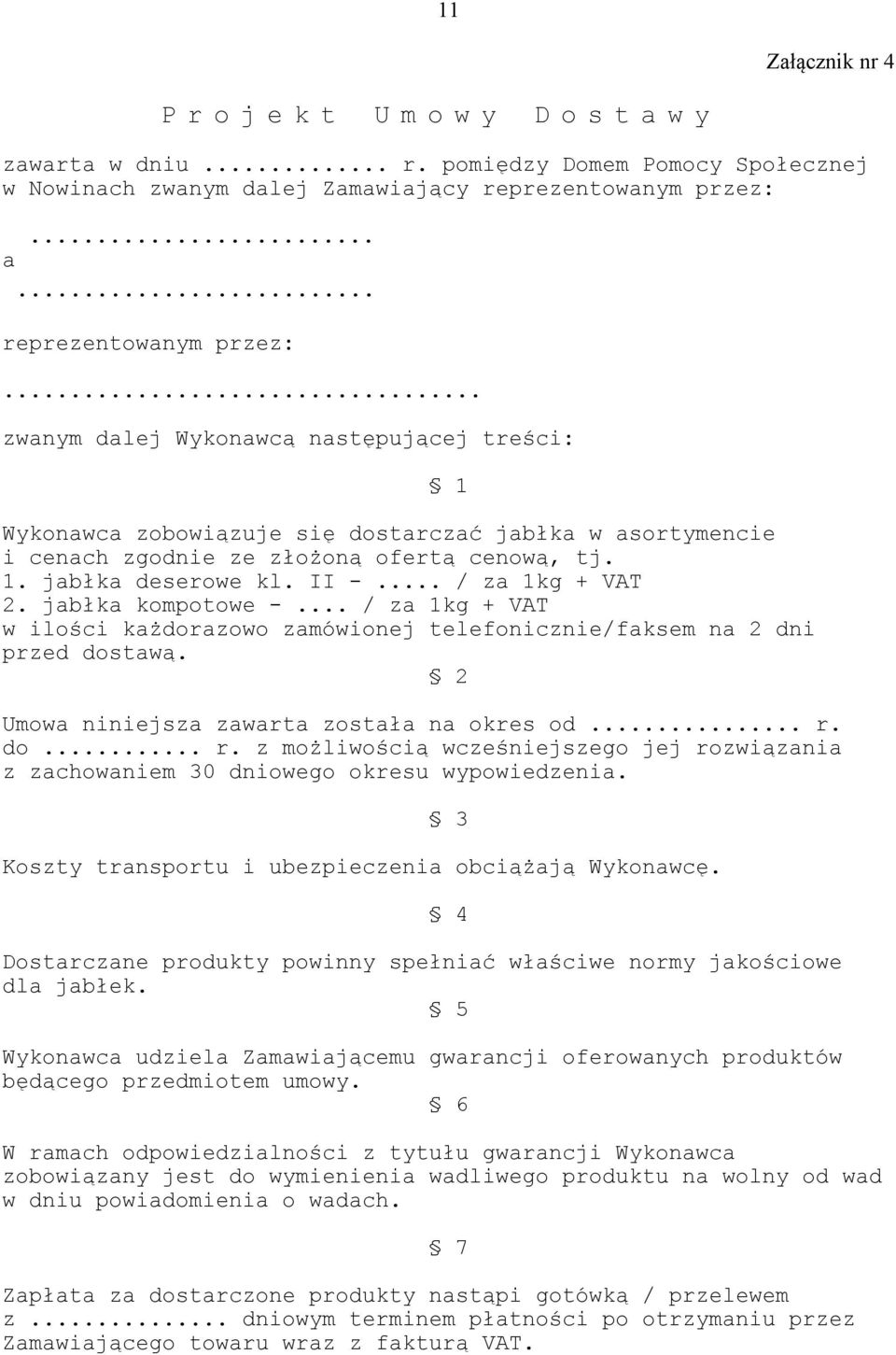 jabłka deserowe kl. II -... / za 1kg + VAT 2. jabłka kompotowe -... / za 1kg + VAT w ilości każdorazowo zamówionej telefonicznie/faksem na 2 dni przed dostawą.