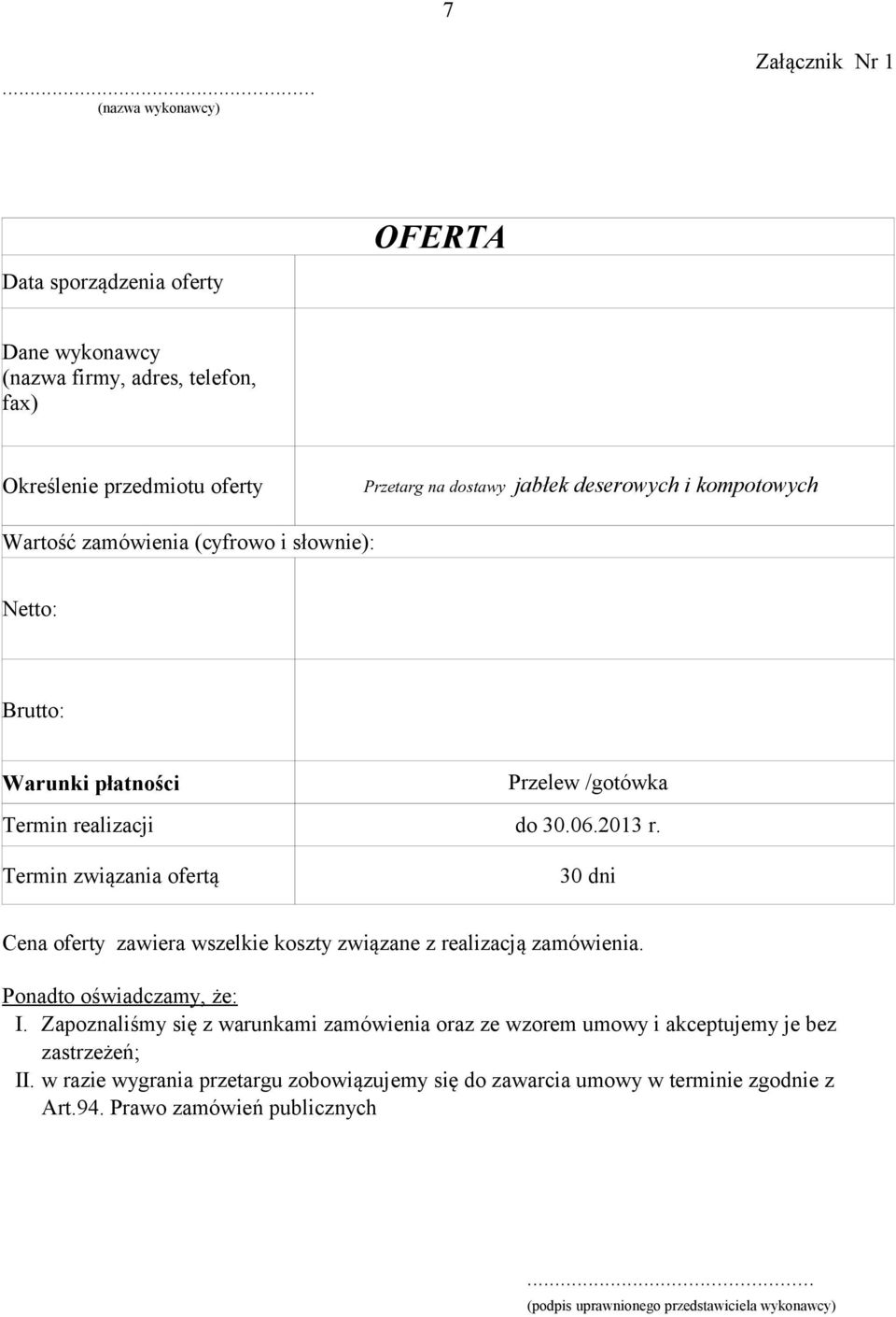 Termin związania ofertą 30 dni Cena oferty zawiera wszelkie koszty związane z realizacją zamówienia. Ponadto oświadczamy, że: I.