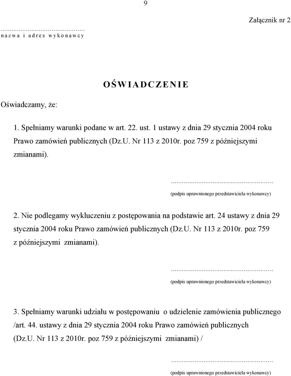 Nie podlegamy wykluczeniu z postępowania na podstawie art. 24 ustawy z dnia 29 stycznia 2004 roku Prawo zamówień publicznych (Dz.U. Nr 113 z 2010r. poz 759 z późniejszymi zmianami).