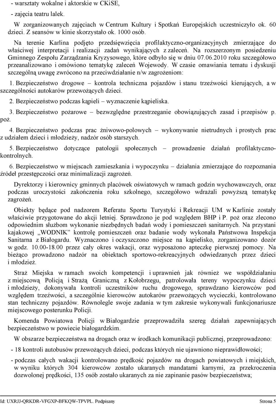 Na rozszerzonym posiedzeniu Gminnego Zespołu Zarządzania Kryzysowego, które odbyło się w dniu 07.06.2010 roku szczegółowo przeanalizowano i omówiono tematykę zaleceń Wojewody.