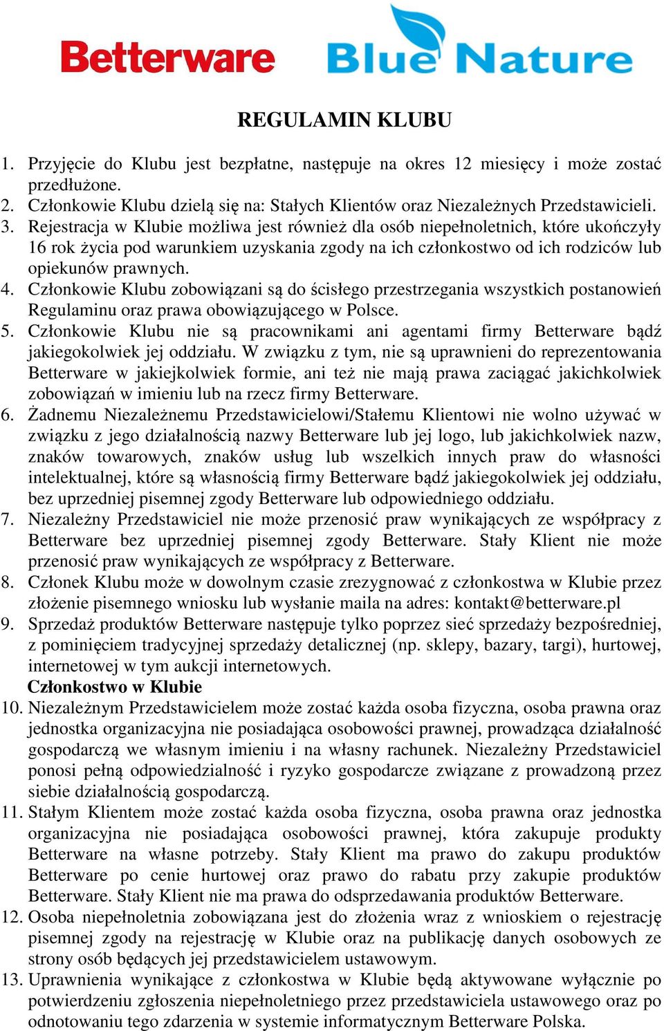 Członkowie Klubu zobowiązani są do ścisłego przestrzegania wszystkich postanowień Regulaminu oraz prawa obowiązującego w Polsce. 5.