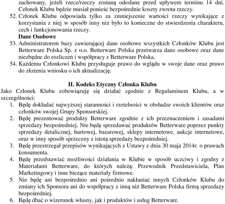 Dane Osobowe 53. Administratorem bazy zawierającej dane osobowe wszystkich Członków Klubu jest Betterware Polska Sp. z o.o. Betterware Polska przetwarza dane osobowe oraz dane niezbędne do rozliczeń i współpracy z Betterware Polska.