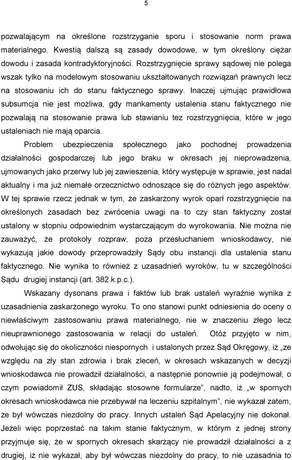 Inaczej ujmując prawidłowa subsumcja nie jest możliwa, gdy mankamenty ustalenia stanu faktycznego nie pozwalają na stosowanie prawa lub stawianiu tez rozstrzygnięcia, które w jego ustaleniach nie