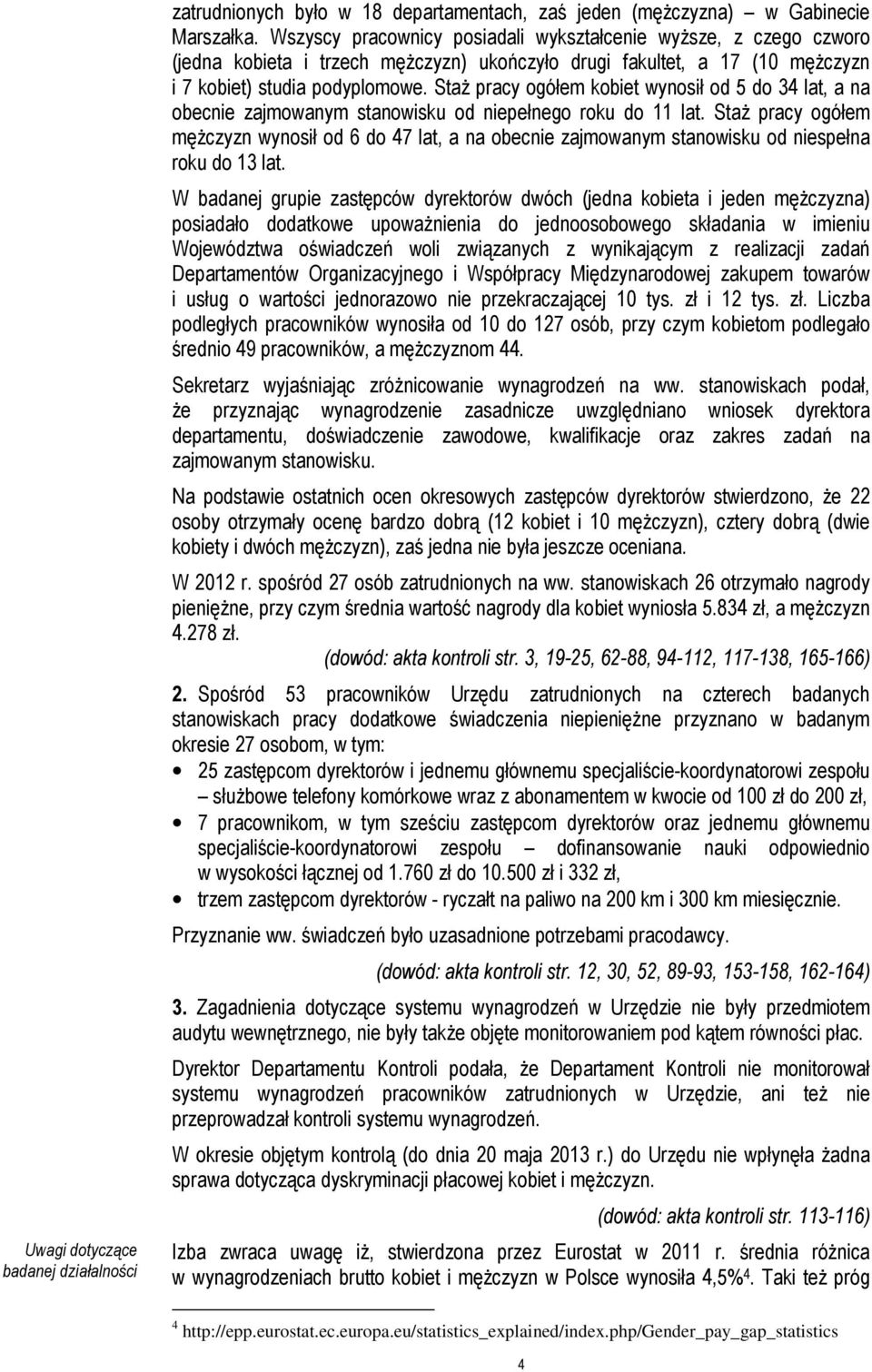 StaŜ pracy ogółem kobiet wynosił od 5 do 34 lat, a na obecnie zajmowanym stanowisku od niepełnego roku do 11 lat.