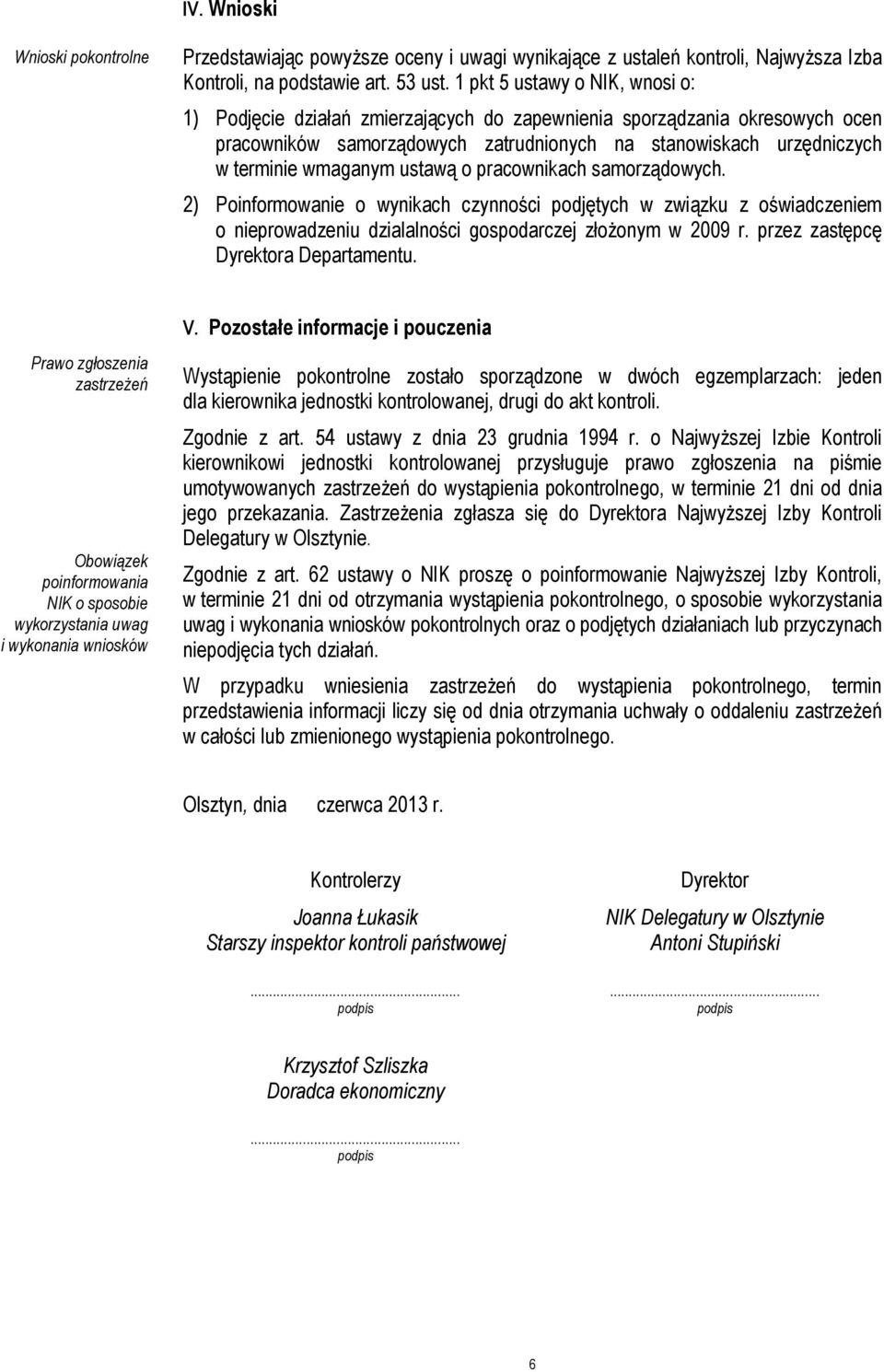 ustawą o pracownikach samorządowych. 2) Poinformowanie o wynikach czynności podjętych w związku z oświadczeniem o nieprowadzeniu dzialalności gospodarczej złoŝonym w 2009 r.