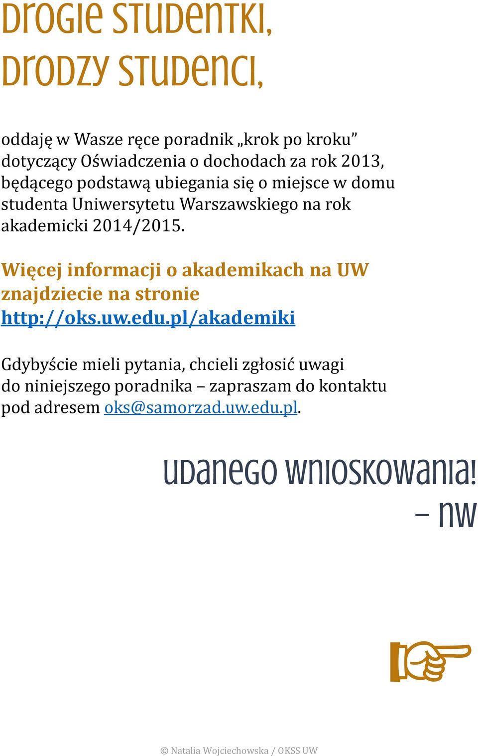 Więcej informacji o akademikach na UW znajdziecie na stronie http://oks.uw.edu.