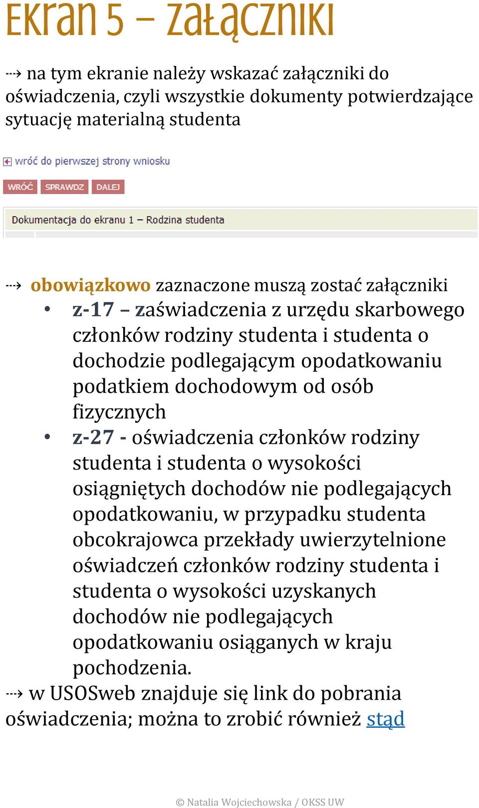 członków rodziny studenta i studenta o wysokości osiągniętych dochodów nie podlegających opodatkowaniu, w przypadku studenta obcokrajowca przekłady uwierzytelnione oświadczeń członków