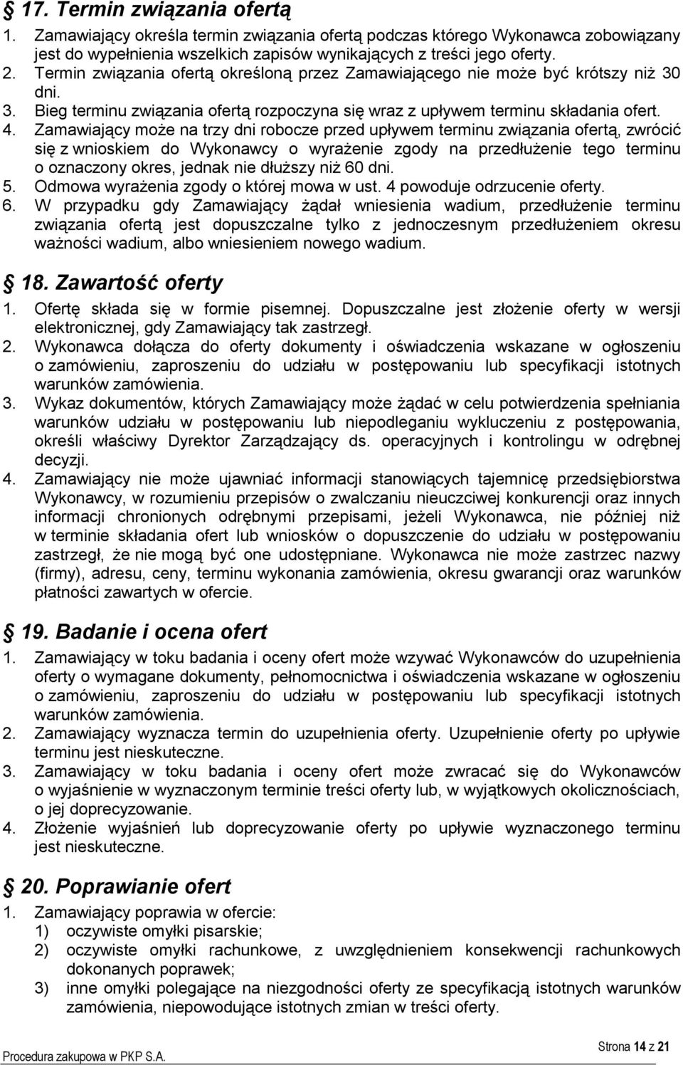 Zamawiający może na trzy dni robocze przed upływem terminu związania ofertą, zwrócić się z wnioskiem do Wykonawcy o wyrażenie zgody na przedłużenie tego terminu o oznaczony okres, jednak nie dłuższy