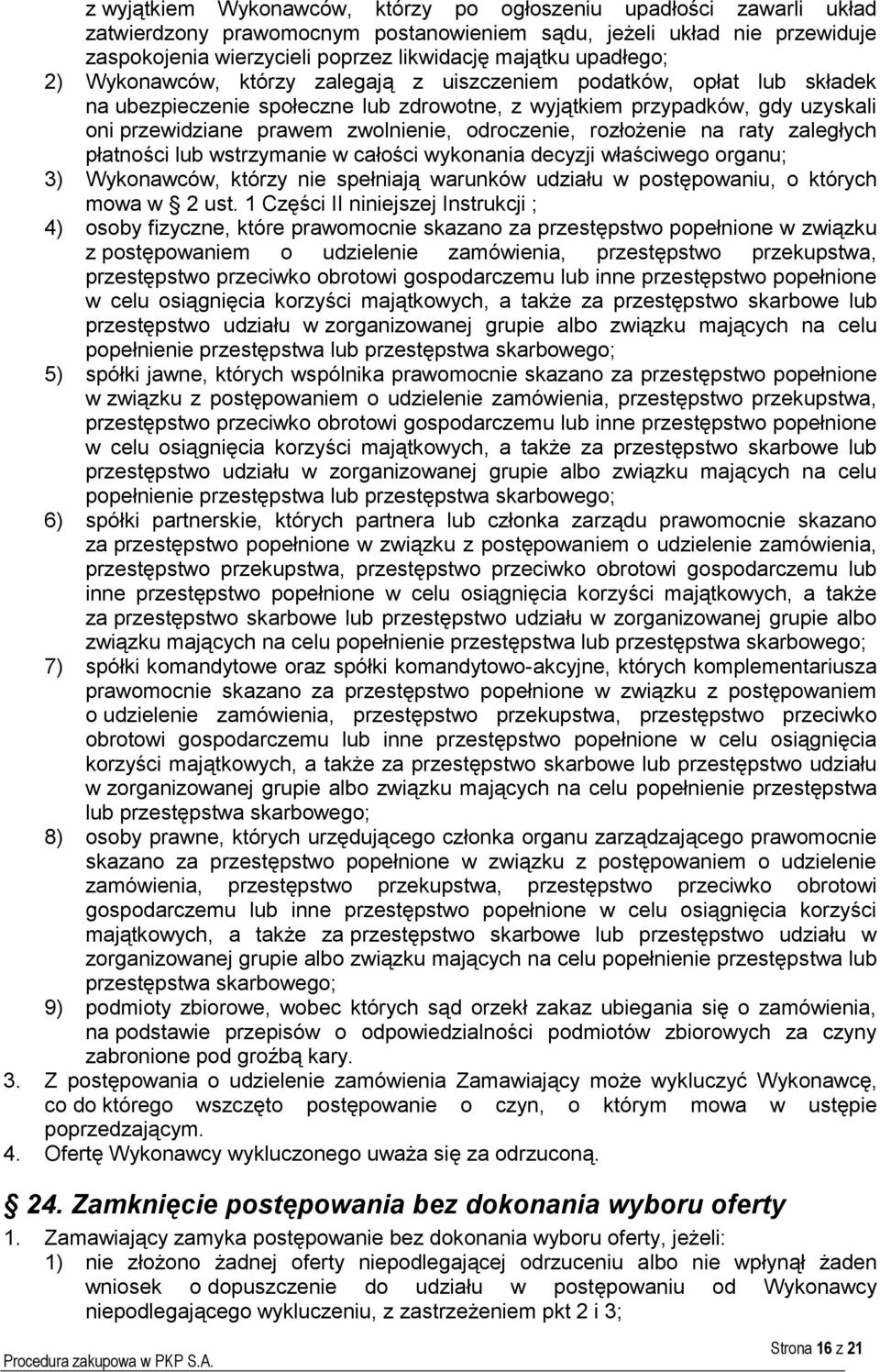 odroczenie, rozłożenie na raty zaległych płatności lub wstrzymanie w całości wykonania decyzji właściwego organu; 3) Wykonawców, którzy nie spełniają warunków udziału w postępowaniu, o których mowa w