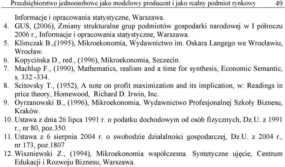 7. Machlup F., (1990), Mathematics, realism and a time for synthesis, Economic Semantic, s. 332-334. 8. Scitovsky T.