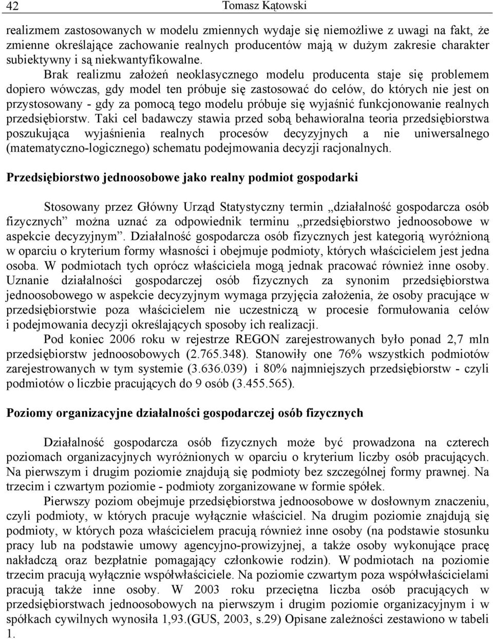 Brak realizmu założeń neoklasycznego modelu producenta staje się problemem dopiero wówczas, gdy model ten próbuje się zastosować do celów, do których nie jest on przystosowany - gdy za pomocą tego