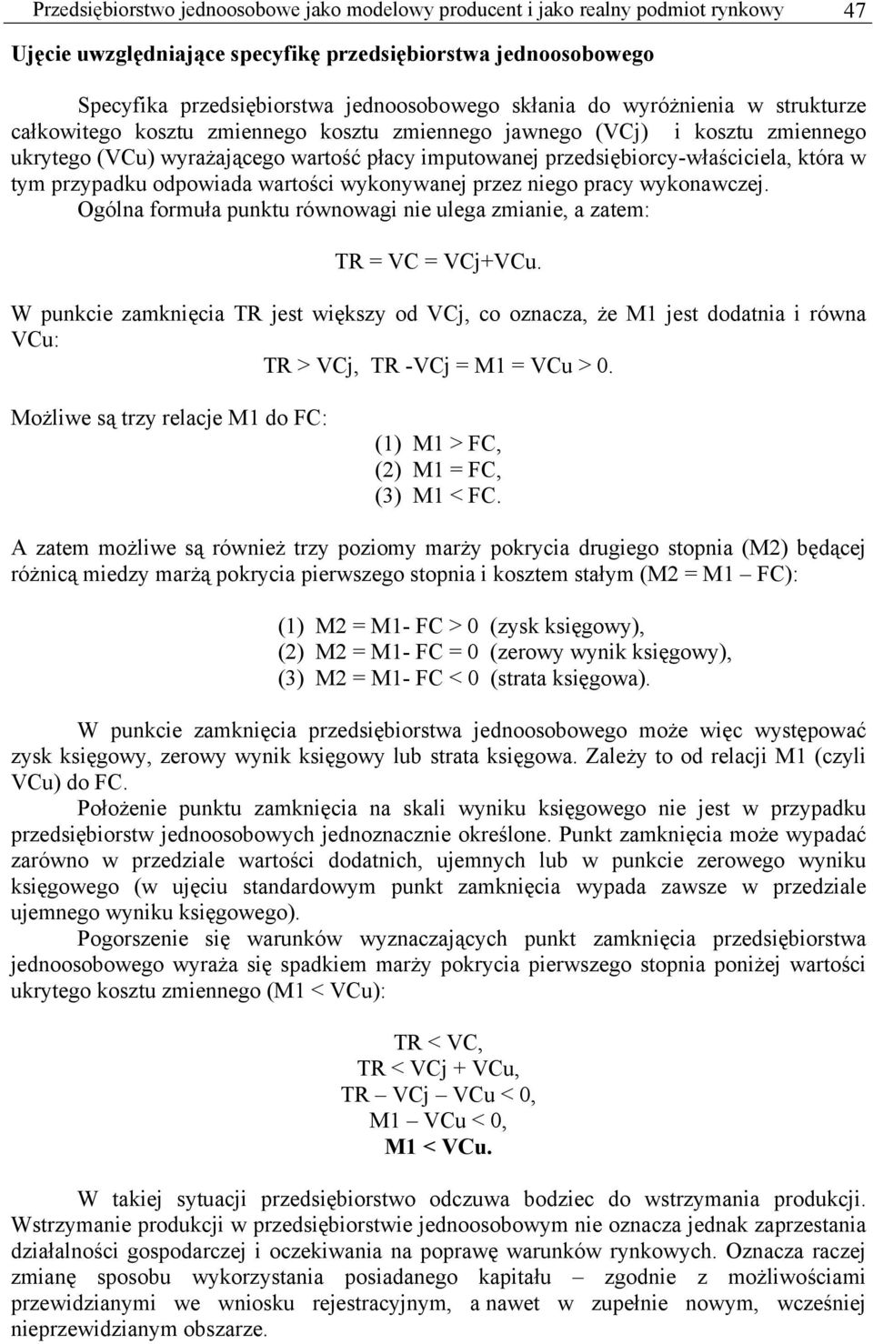 która w tym przypadku odpowiada wartości wykonywanej przez niego pracy wykonawczej. Ogólna formuła punktu równowagi nie ulega zmianie, a zatem: TR = VC = VCj+VCu.