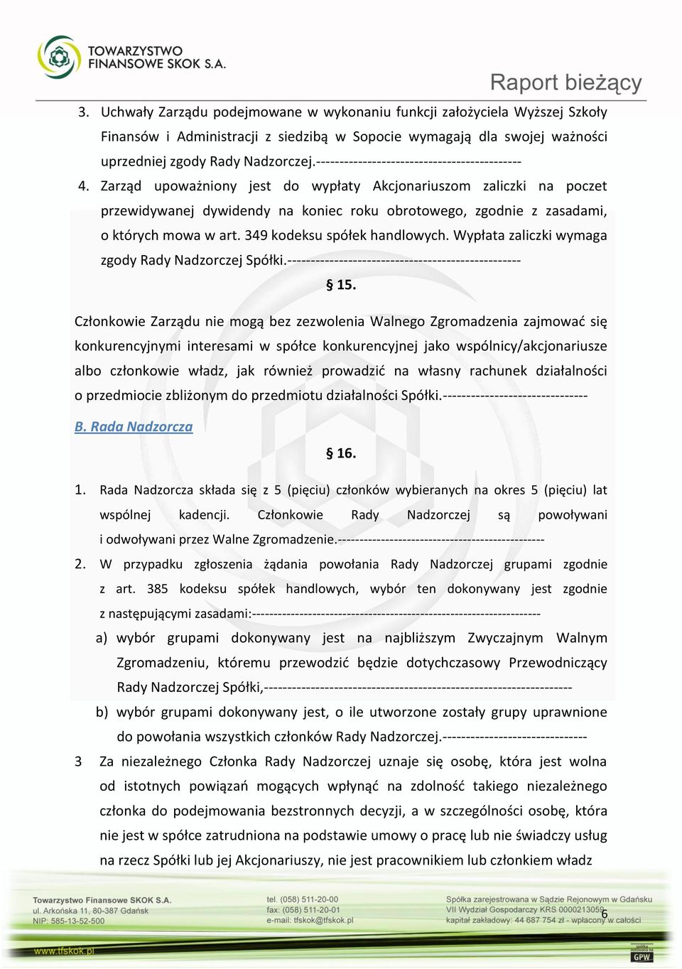 Zarząd upoważniony jest do wypłaty Akcjonariuszom zaliczki na poczet przewidywanej dywidendy na koniec roku obrotowego, zgodnie z zasadami, o których mowa w art. 349 kodeksu spółek handlowych.